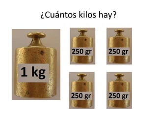 ¿Cuántos kilos hay?
 