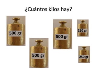 ¿Cuántos kilos hay?
 