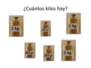 ¿Cuántos kilos hay?
 
