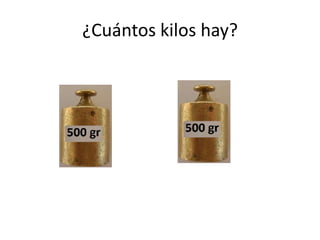 ¿Cuántos kilos hay?
 