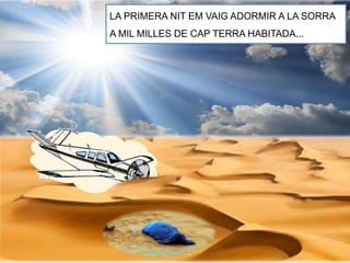 LA PRIMERA NIT EM VAIG ADORMIR A LA SORRA
A MIL MILLES DE CAP TERRA HABITADA...
 