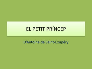 EL PETIT PRÍNCEP

D’Antoine de Saint-Exupéry
 