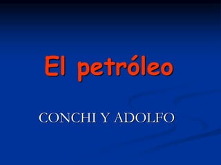 El petróleo
CONCHI Y ADOLFO

 