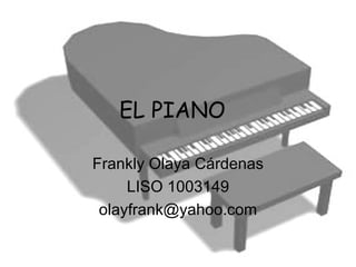 EL PIANO Frankly Olaya Cárdenas LISO 1003149 [email_address] 