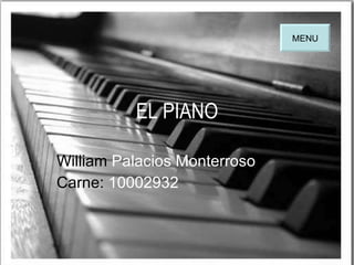EL PIANO William  Palacios Monterroso Carne:  10002932 MENU 