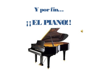 Y porfin…
¡¡EL PIANO!!
 