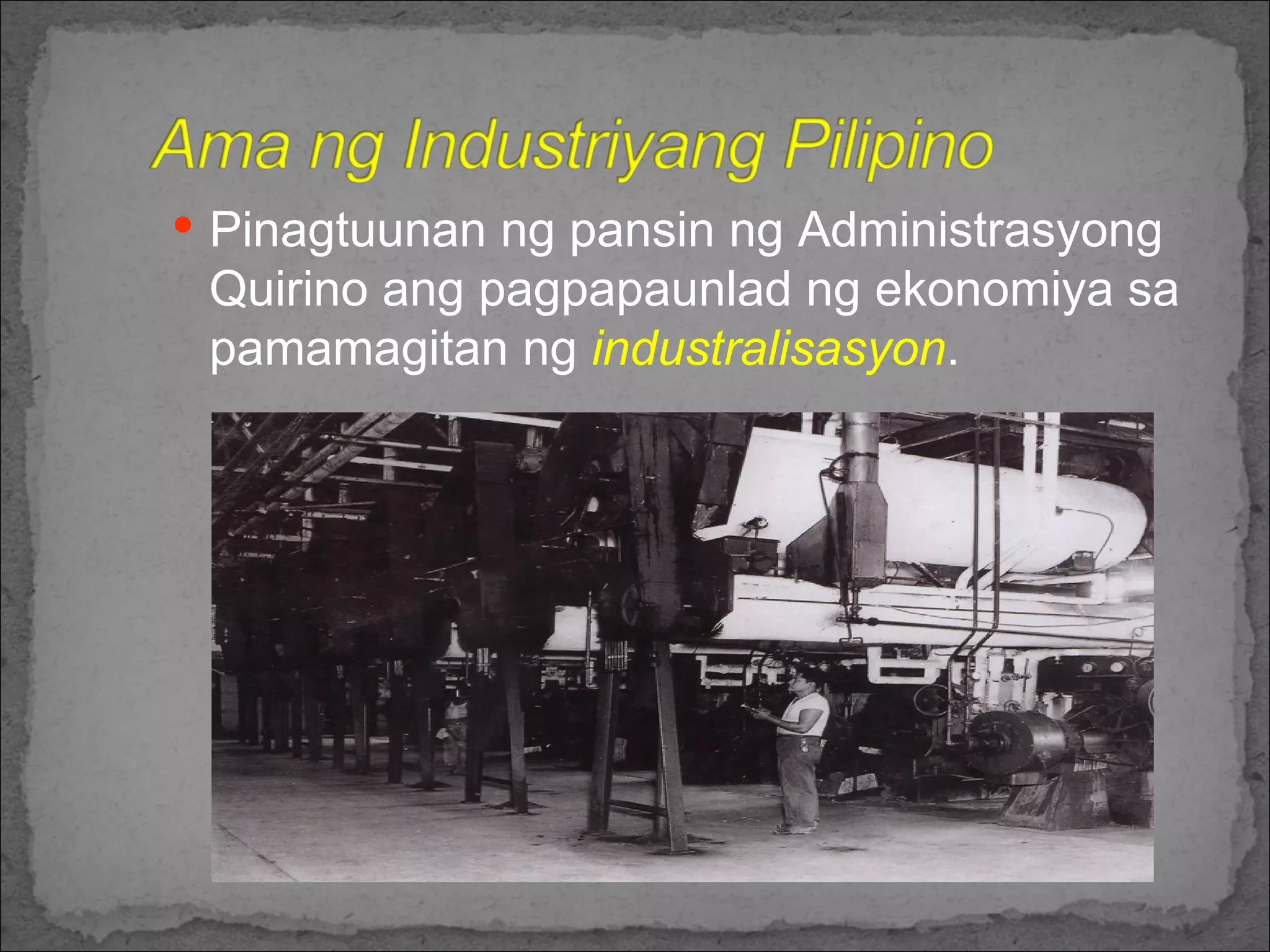 Pinagtuunan ng pansin ng Administrasyong Quirino ang pagpapaunlad ng ekonomiya sa pamamagitan ng  industralisasyon . 