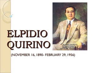 ELPIDIO QUIRINO (NOVEMBER 16, 1890- FEBRUARY 29, 1956) 