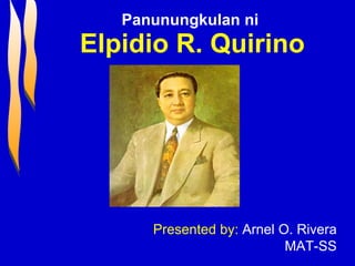 Panunungkulan ni  Elpidio R. Quirino Presented by:  Arnel O. Rivera MAT-SS 
