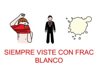 SIEMPRE VISTE CON FRAC 
BLANCO 
 