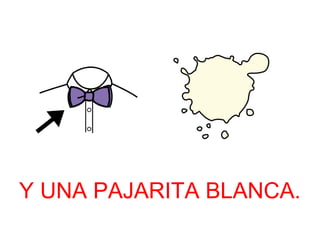 Y UNA PAJARITA BLANCA. 
 