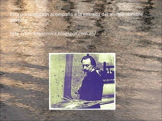 Esta presentación acompaña a la entrada del mismo nombre
del blog:
http://terradesomnis.blogspot.com.es/
 