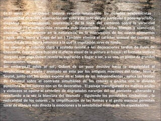 En El adiós al sol ,Osbert  todavía  respeta  totalmente  los  cánones  academicistas  : 
uniformidad de tintes, eliminación del vello y de todo detalle particular o poco agraciado , 
elegancia  del contrapposto, supremacía  de  la  linea  del  contorno  sobre  la  veracidad 
anatómica  .  La  composición  recuerda  más  claramente  las  ninfas  blancas  y  silenciosas 
situadas  armónicamente  en  la  naturaleza,  en  la  intersección  de  los  cuatro  elementos 
(  agua,  aire,  tierra  y  luego  del  sol  )  También  elimina  el  carácter  sensual  del  cuerpo  en 
provecho de una figura luminosa a la que la vegetación sirve de fondo.
Por  último  ,  el  colorido  claro  y  azulado  remite  a  las  decoraciones  tardías  de  Puvis  de 
Chavanne, cuya técnica buscaba el efecto visual de la pintura al fresco ; el formato vertical 
alargado que elige Osbert revela su aspiración a llegar a ser, a su vez, un pintor de grandes 
decoraciones murales. 
Sin  embargo,El adiós al sol ,  Osbert  da  un  paso  decisivo  hacía  la  singularidad  al 
revolucionar  su  paleta  :  animado  en  esto  por  los  antiguos  maestros  del  taller,  Séon  y 
Seurat, junto con los cuales expone en el Salón de los Independientes , aplica las teorías 
de  Chevreul  sobre  el  contraste  simultáneo  de  los  colores  y  prueba  con  la  división 
puntillista de los colores con un fin decorativo . El paisaje transfigurado en matices azules 
y violáceos se opone al centelleo de degradados naranjas del sol poniente , alterando y 
resaltando  a  la  vez  la  blancura  del  desnudo  .  Siguiendo  los  postulados  simbolistas  ,  la 
radicalidad  de  los  colores  , la simplificación  de las formas  y el  gesto  esencial  permiten 
tocar de manera más directa la emociones y la sensibilidad mística de los espectadores.
 