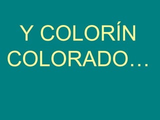 Y COLORÍN
COLORADO…
 
