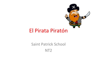 El Pirata Piratón
Saint Patrick School
NT2
 