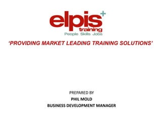 PREPARED BY
PHIL MOLD
BUSINESS DEVELOPMENT MANAGER
‘PROVIDING MARKET LEADING TRAINING SOLUTIONS’
 