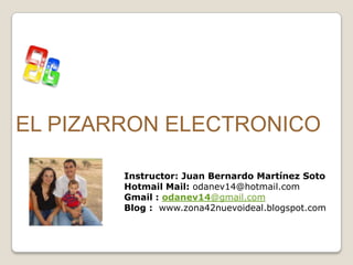 EL PIZARRON ELECTRONICO

        Instructor: Juan Bernardo Martínez Soto
        Hotmail Mail: odanev14@hotmail.com
        Gmail : odanev14@gmail.com
        Blog : www.zona42nuevoideal.blogspot.com
 