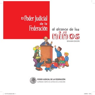 al alcance de los
niñosSEGUNDA EDICIÓN
El
de la
Poder Judicial
Federación
EL PJF al alcance.indd 1 23/08/12 10:40
 