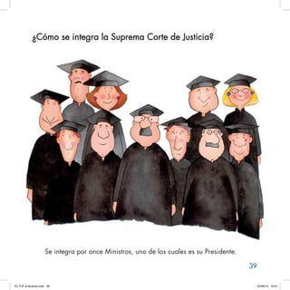 39
¿Cómo se integra la Suprema Corte de Justicia?
Se integra por once Ministros, uno de los cuales es su Presidente.
EL PJ...