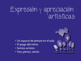 Un espacio de pintura en el aula
El juego del mimo
Somos actores
Veo, pienso, siento
 