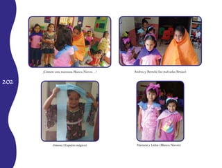 202
¡Cómete esta manzana Blanca Nieves…! Andrea y Brenda (las malvadas Brujas)
Mariana y Lidza (Blanca Nieves)Jimena (Espejito mágico)
 