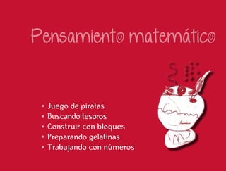 Juego de piratas
Buscando tesoros
Construir con bloques
Preparando gelatinas
Trabajando con números
 