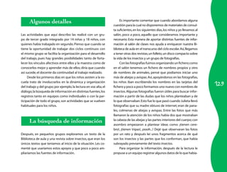 Algunos detalles                                                  Es importante comentar que cuando abordamos alguna
                                                                   cuestión para la cual no disponemos de materiales de consul­
                                                                   ta suficientes, en los siguientes días, los niños y yo llevamos al
Las actividades que aquí describo las realicé con un gru­          salón, poco a poco, aquello que consideramos importante y
po de tercer grado integrado por 14 niñas y 18 niños, con          necesario. Esta manera de aportar distintas fuentes de infor­
quienes había trabajado en segundo. Pienso que cuando se           mación al salón de clases nos ayuda a enriquecer nuestra Bi­
tiene la oportunidad de trabajar dos ciclos continuos con          blioteca de aula en el transcurso del ciclo escolar. Así, llegamos
el mismo grupo se facilita la organización para el desarrollo      a tener otras dos revistas, un folleto, un disco compacto sobre
del trabajo, pues hay grandes posibilidades tanto de forta­        la vida de los insectos y un grupo de fotografías.
lecer los vínculos afectivos entre ellos y la maestra como de           Con las fotografías fuimos organizando un fichero; como
conocerlos mejor y aprender más de ellos; diría que cuando         en el salón tenemos un fichero de nombres propios y otro
así sucede, el docente da continuidad al trabajo realizado.        de nombres de animales, pensé que podíamos iniciar uno
     Desde los primeros días en que los niños asisten a la es­     más de abejas y avispas. Así, apoyándonos en las fotografías,

                                                                                                                                        129
cuela trato de involucrarlos en la dinámica y organización         los niños iban escribiendo los nombres en las tarjetas del
del trabajo y del grupo; por ejemplo, la lectura en voz alta, el   fichero y poco a poco formamos uno nuevo con nombres de
diálogo, la búsqueda de información en distintas fuentes, los      insectos. Algunas fotografías fueron útiles para buscar infor­
registros tanto en equipos como individuales o con la par­         mación a partir de las dudas que los niños planteaban y de
ticipación de todo el grupo, son actividades que se vuelven        lo que observaban. Esto fue lo que pasó cuando Julieta llevó
habituales para los niños.                                         fotografías que su madre obtuvo de internet; eran de pana­
                                                                   les, colmenas de abejas y avispas. Entre las fotos que más
                                                                   llamaron la atención de los niños había dos que mostraban
      La búsqueda de información                                   la cabeza de las abejas y las partes interiores del cuerpo; con
                                                                   asombro empezaron a plantear ideas como: ¡tienen cere­
                                                                   bro!, ¡tienen tripas!, ¡oooh...! Dejé que observaran las fotos
Después, en pequeños grupos exploramos un texto de la              por un rato y después leí unos fragmentos acerca de qué
Biblioteca de aula y una revista sobre insectos, que eran los      son los insectos y las partes que los conforman, que había
únicos textos que teníamos al inicio de la situación. Les co­      subrayado previamente del texto Insectos.
menté que usaríamos estos apoyos y que poco a poco am­                  Para organizar la información, después de la lectura le
pliaríamos las fuentes de información.                             propuse a un equipo registrar algunos datos de lo que había­
 