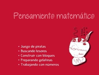 Juego de piratas
Buscando tesoros
Construir con bloques
Preparando gelatinas
Trabajando con números
 