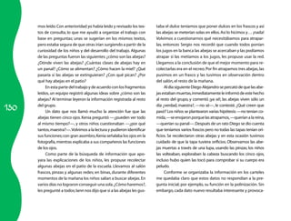 130 
mos leído. Con anterioridad yo había leído y revisado los tex­tos 
de consulta, lo que me ayudó a organizar el trabajo con 
base en preguntas; unas se sugerían en los mismos textos, 
pero estaba segura de que otras irían surgiendo a partir de la 
curiosidad de los niños y del desarrollo del trabajo. Algunas 
de las preguntas fueron las siguientes: ¿cómo son las abejas? 
¿Dónde viven las abejas? ¿Cuántas clases de abejas hay en 
un panal? ¿Cómo se alimentan? ¿Cómo hacen la miel? ¿Qué 
pasaría si las abejas se extinguieran? ¿Con qué pican? ¿Por 
qué hay abejas en el patio? 
En esta parte del trabajo y de acuerdo con los fragmentos 
leídos, un equipo registró algunas ideas sobre ¿cómo son las 
abejas? Al terminar leyeron la información registrada al resto 
del grupo. 
Un dato que nos llamó mucho la atención fue que las 
abejas tienen cinco ojos. Kenia preguntó ­— 
¿pueden ver todo 
al mismo tiempo?—, y otros niños cuestionaban —¿por qué 
tantos, maestra?—. Volvimos a la lectura y pudieron identificar 
sus funciones; con gran asombro, Kenia señalaba los ojos en la 
fotografía, mientras explicaba a sus compañeros las funciones 
de los ojos. 
Como parte de la búsqueda de información que apo­yara 
las explicaciones de los niños, les propuse recolectar 
algunas abejas en el patio de la escuela. Llevamos al salón 
frascos, pinzas y algunas redes; en binas, durante diferentes 
momentos de la mañana los niños salían a buscar abejas. En 
varios días no lograron conseguir una sola. ¿Cómo haremos?, 
les pregunté a todos; Iann nos dijo que si a las abejas les gus­taba 
el dulce teníamos que poner dulces en los frascos y así 
las abejas se meterían solas en ellos. Así lo hicimos y… ¡nada! 
Volvimos a cuestionarnos qué necesitábamos para atrapar­las, 
entonces Sergio nos recordó que cuando todos ponían 
los jugos en la banca las abejas se acercaban y las podíamos 
atrapar si las metíamos a los jugos, les propuse usar la red. 
Llegamos a la conclusión de que el mejor momento para re­colectarlas 
era en el recreo. Por fin atrapamos tres abejas, las 
pusimos en un frasco y las tuvimos en observación dentro 
del salón, el resto de la mañana. 
Al día siguiente Diego Alejandro se percató de que las abe­jas 
estaban muertas, inmediatamente le informó de este hecho 
al resto del grupo, y comentó ¡ya sé!, las abejas viven sólo un 
día ¿verdad, maestra?, —no sé—, le contesté. ¿Qué creen que 
pasó? Los niños se plantearon varias hipótesis: —no tenían co­mida, 
—se enojaron porque las atrapamos, —querían a la reina, 
—querían su panal—. Después de un rato Diego se dio cuenta 
que teníamos varios frascos pero no todas las tapas tenían ori­ficios. 
Se recolectaron otras abejas y en esta ocasión tuvimos 
cuidado de que la tapa tuviera orificios. Observamos las abe­jas 
muertas a través de una lupa, usando las pinzas; los niños 
las volteaban, exploraban la cabeza buscando los cinco ojos, 
incluso hubo quien las tocó para comprobar si su cuerpo era 
peludo. 
Conforme se organizaba la información en los carteles 
me quedaba claro que estos datos no respondían a la pre­gunta 
inicial; por ejemplo, su función en la polinización. Sin 
embargo, cada dato nuevo resultaba interesante y provoca­ 
 