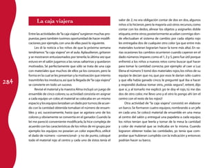 284 
valor de 2, no era obligación contar de dos en dos, algunos 
niños sí lo hicieron, pero la mayoría usó otros recursos, como 
contar con los dedos, alinear los objetos y asignarles doble 
etiqueta, entre otros; posteriormente acudían conmigo don-de 
efectuaban el sistema de cambio: por cada objeto rojo 
les entregaba dos de cualquier otro color (ya que entre más 
materiales tuvieran lograrían hacer la torre más alta). En va-rias 
ocasiones los cambios ocurrieron cuando cayeron en el 
dado números impares como el 1, 3 y 5, pero fue útil porque 
enfrentó a los niños a nuevos retos como buscar qué hacer 
para tomar la cantidad correcta; por ejemplo: al caer a Luz 
Elena el número 5 tomó dos materiales rojos, los niños de su 
equipo le decían que no, que por esos le darían sólo cuatro 
y que ella había ganado cinco; le pregunté qué iba a hacer 
y respondió dudosa: tomar otro, ¿estás segura?, reiteré, dijo 
que sí, y al tomarlo me explicó ¡yo te doy el rojo, tú me das 
dos de otro color, me llevo uno y el otro lo pongo ahí (en el 
centro con el resto de los rojos)! 
Otra actividad de “la caja viajera” consistió en elaborar 
un barco. Se formaron cuatro equipos, nombrando a un jefe 
en cada uno. Se colocó material de ensamble en una mesa 
al centro del salón y entregué una papeleta a cada equipo; 
los niños tenían que leerla y tomar de la mesa la cantidad 
y color de material que se indicaba en la misma. Cuando 
lograron obtener todas las cantidades, yo tenía que com-probar 
que hubieran cumplido con la indicación y entonces 
podrían hacer su barco. 
La caja viajera 
Entre las actividades de “la caja viajera” surgieron muchas pro-puestas, 
pero también tuvimos oportunidad de hacer modifi-caciones; 
por ejemplo, con una de ellas pasó lo siguiente. 
Les di la noticia a los niños de que la próxima semana 
tendríamos “la caja viajera” en el aula. Aplaudieron, gritaron 
y se mostraron entusiasmados por tenerla; la última vez que 
estuvo en el salón jugamos a las ranas saltarinas y quedaron 
motivados. Sé perfectamente que sólo se trata de una caja 
con materiales que muchos de ellos ya los conocen, pero la 
forma en la cual se les presentan y la motivación que intento 
trasmitirles los involucra, así que la llegada de “la caja viajera” 
se convierte en todo un suceso. 
Revisé el material y la maestra Alma incluyó un juego de 
ensamble de cinco colores; su actividad consistía en asignar 
a cada equipo un color, el material se colocaba en un mismo 
espacio y los equipos lanzaban un dado por turnos; de acuer-do 
con la cantidad obtenida tomaban el número de ensam-bles 
y así, sucesivamente, hasta que se agotara uno de los 
colores y obviamente se convertía en el ganador. Cuando la 
leí me pareció conveniente modificarla, la hice compleja de 
acuerdo con las características de los niños de mi grupo; por 
ejemplo: los equipos no poseían un color específico, utilicé 
el dado de número –convencional– y no de punto, coloqué 
todo el material rojo al centro y cada uno de éstos tenía el 
 