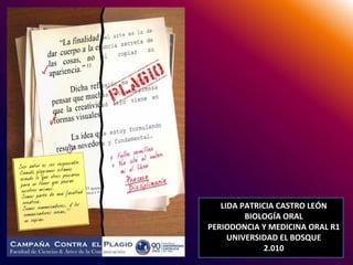 LIDA PATRICIA CASTRO LEÓN BIOLOGÍA ORAL PERIODONCIA Y MEDICINA ORAL R1 UNIVERSIDAD EL BOSQUE 2.010 