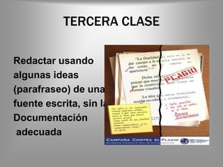 TERCERA CLASE

Redactar usando
algunas ideas
(parafraseo) de una
fuente escrita, sin la
Documentación
 adecuada
 