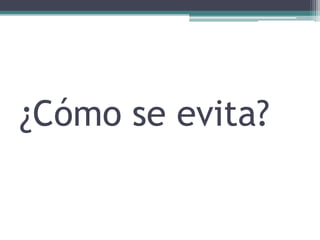 ¿Cómo se evita?
 