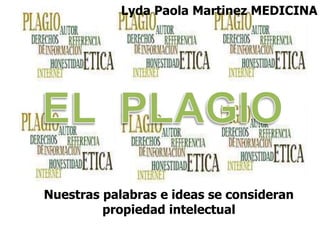 Nuestras palabras e ideas se consideran
propiedad intelectual
Lyda Paola Martinez MEDICINA
 