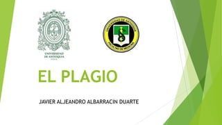 EL PLAGIO
JAVIER ALJEANDRO ALBARRACIN DUARTE
 