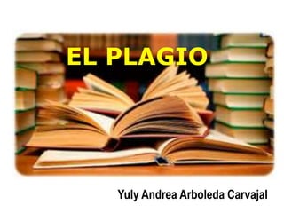 EL PLAGIO
Yuly Andrea Arboleda Carvajal
 