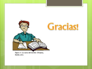 Figura 11. La cueva del escritor. Oropeza,
Daniel, 2012.
 