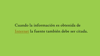 Cuando la información es obtenida de
Internet la fuente también debe ser citada.