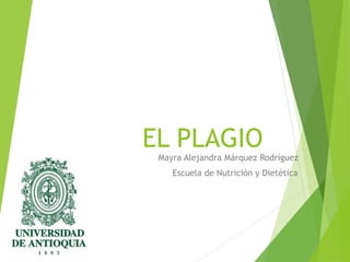 EL PLAGIO
Mayra Alejandra Márquez Rodríguez
Escuela de Nutrición y Dietética
 