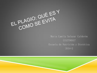 Maria Camila Salazar Calderón
1152706917
Escuela de Nutrición y Dietética
2014-2
 