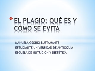 MANUELA OSORIO BUSTAMANTE
ESTUDIANTE UNIVERSIDAD DE ANTIOQUIA
ESCUELA DE NUTRICIÓN Y DIETÉTICA
*
 