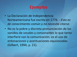 Ejemplos
• La Declaración de Independencia
Norteamericana fue escrita en 1776. - Esto es
de conocimiento común y no necesi...