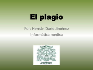 El plagio
Por: Hernán Darío Jiménez
Informática medica
 