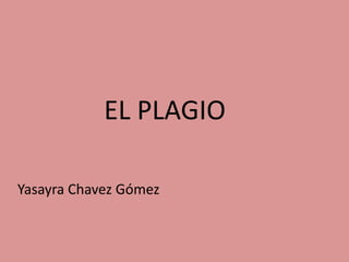 EL PLAGIO
Yasayra Chavez Gómez
 