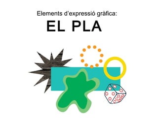 Elements d’expressió gràfica:
EL PLA
 