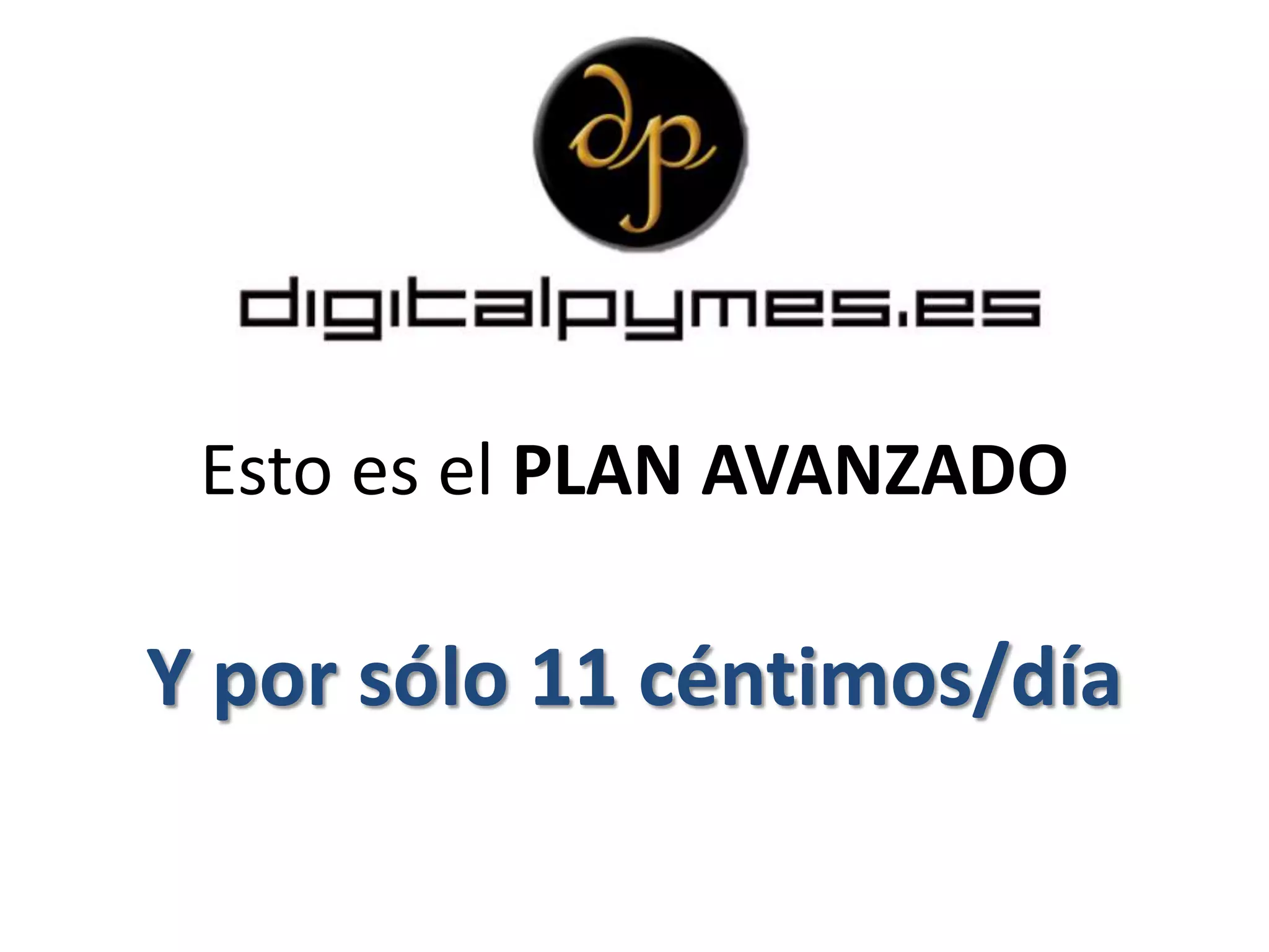 Esto es el PLAN AVANZADO
Y por sólo 11 céntimos/día
 