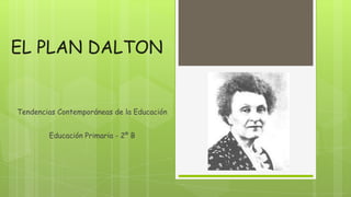 EL PLAN DALTON
Tendencias Contemporáneas de la Educación
Educación Primaria - 2º B
 