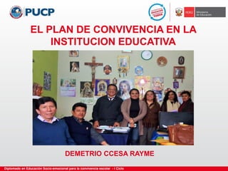 EL PLAN DE CONVIVENCIA EN LA
INSTITUCION EDUCATIVA
DEMETRIO CCESA RAYME
 