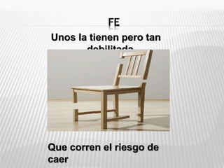 FE
Unos la tienen pero tan
debilitada
Que corren el riesgo de
caer
 
