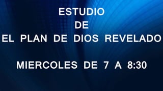 ESTUDIO
DE
EL PLAN DE DIOS REVELADO
MIERCOLES DE 7 A 8:30
 